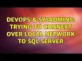 DevOps SysAdmins Trying to connect over local network to SQL Server
