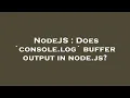 NodeJS Does console log buffer output in node js