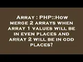 Array PHP How merge 2 arrays when array 1 values will be in even places and array 2 will be in od