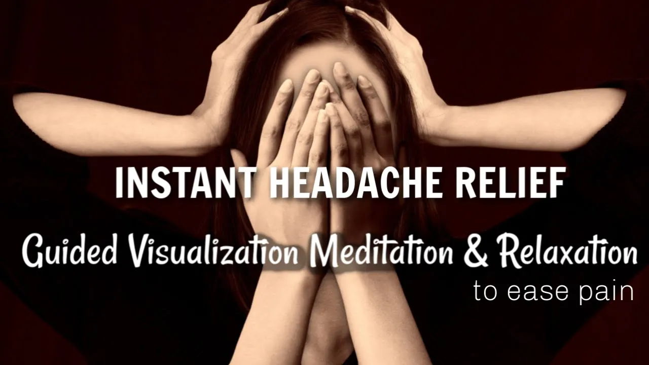 Instant Headache Relief - Pain Relief through Guided Visualization, Meditation & Relaxation