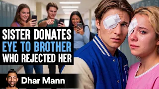 Sister Donates Eye To Brother Who Rejected Her | Dhar Mann Studios