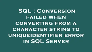 SQL Conversion failed when converting from a character string to uniqueidentifier error in SQL Ser