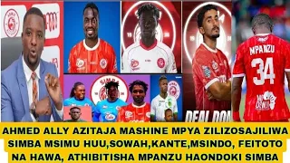 AHMED ALLY AZITAJA MASHINE MPYA ZILIZOSAJILIWA SIMBA SOWAH KANTE MSINDO FEITOTO MPANZU HAONDOKI 