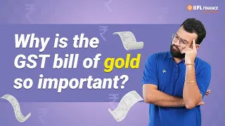 Should you take gold without a GST Bill? | Importance of a GST bill while buying gold | IIFL Finance