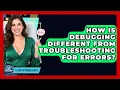 How Is Debugging Different From Troubleshooting For Errors - Learn To Troubleshoot