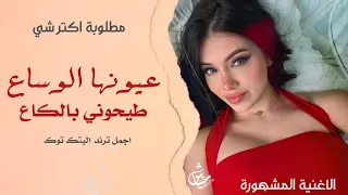 عيونها الوساع طيحوني بالكاع اغاني تيك توك 2025 مطلوبة اكتر شيء 