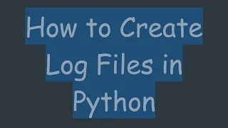 How to Create Log Files in Python