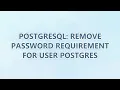 PostgreSQL Remove password requirement for user postgres 3 SOLUTIONS