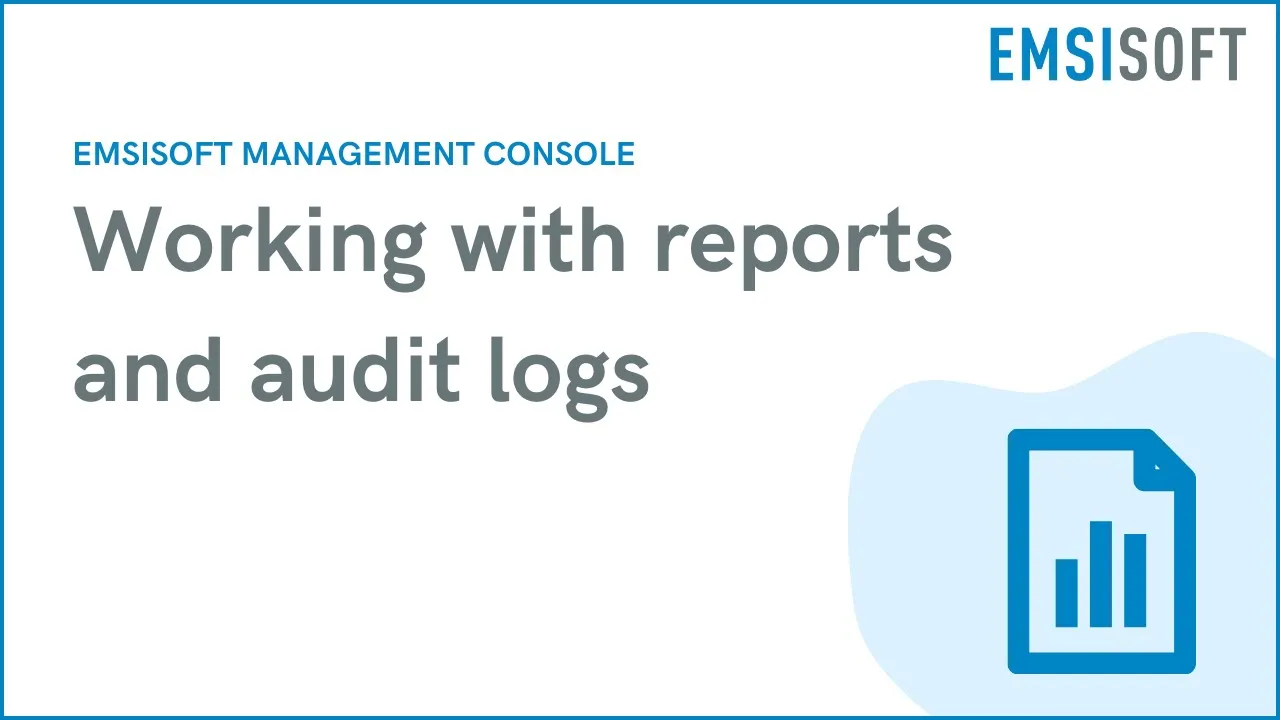 Working with reports and audit logs | Emsisoft Management Console | Emsisoft Tutorial