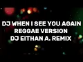 DJ WHEN I SEE YOU AGAIN REGGAE VERSION @DjEithanARemix #BESTREGGAESONG