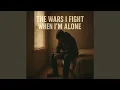 The Wars I Fight When I'm Alone