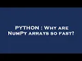 PYTHON Why are NumPy arrays so fast
