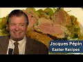 Jacques Pepin s Guide to a Fantastic Easter Dinner Celebrates