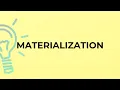 What is the meaning of the word MATERIALIZATION