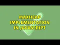 MaxHeap implementation in JavaScript 2 Solutions