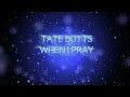 TATE BUTTS - WHEN I PRAY ( LYRICS )