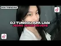 Download Lagu DJ TUNGGU APA LAGI JEDAG JEDUG REVERB BY FARRIJ RMX VIRAL TIKTOK