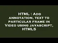 HTML Add annotation text to particular frame in using javascript HTML5