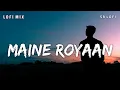 Download Lagu Maine Royaan - Lofi Mix | Tanveer Evan | SR Lofi
