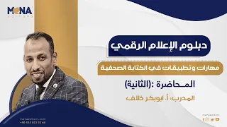 مهارات وتطبيقات فن الكتابة الصحفية يقدمها أبوبكر خلاف المحاضرة 2 