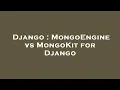 Django MongoEngine vs MongoKit for Django