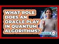 What Role Does an Oracle Play in Quantum Algorithms