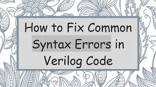 How to Fix Common Syntax Errors in Verilog Code