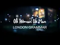 London Grammar - Oh Woman Oh Man (Lyrics)