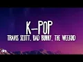 Download Lagu Travis Scott, Bad Bunny, The Weeknd - K-POP (Lyrics)