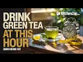 Drink Green Tea at THIS Hour to Burn More Fat