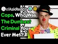 Cops Who Is The Dumbest Criminal Ever