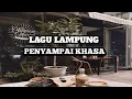 Download Lagu LAGU LAMPUNG PENYAMPAI KHASA | LIRIK LAGU LAMPUNG TERPOPULER