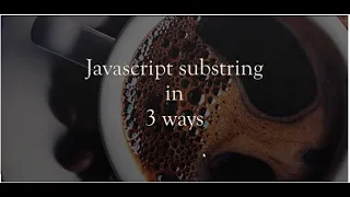 substring in javascript in 3 ways