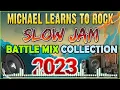 SLOW JAM LOVE SONGS | BATTLE REMIX 2023 | MICHAEL LEARN TO ROCK | SLOW JAM REMIX | REMIX 2023
