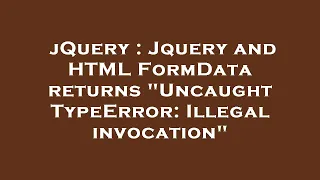 jQuery Jquery and HTML FormData returns Uncaught TypeError Illegal invocation