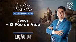 EBD Lição 04: Jesus – O Pão da Vida 2º Trimestre de 2025  Murilo Alencar