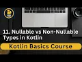 11 - Nullable vs Non Nullable Types in Kotlin