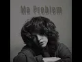 Me Problem