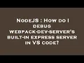 NodeJS How do I debug webpack-dev-server s built-in express server in VS code