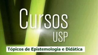 Cursos USP - Tópicos de Epistemologia e Didática - Introdução (1/2)