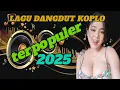 Download Lagu LAGU DANGDUT KOPLO TERPOPULER 2025 PALING BANYAK DI CARI@idoychenal