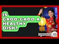 Lagu Is Gado-Gado A Healthy Dish? - Exploring Southeast Asia