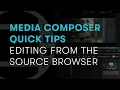 Media Composer Quick Tips Editing from the Source Browser