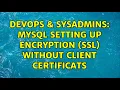 DevOps SysAdmins MySQL setting up encryption ssl without client certificats