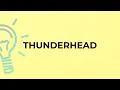What is the meaning of the word THUNDERHEAD