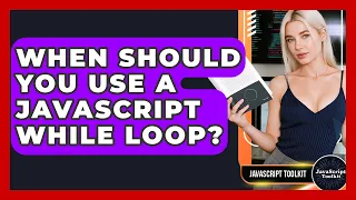 When Should You Use A JavaScript While Loop - JavaScript Toolkit