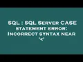 SQL SQL Server CASE statement error Incorrect syntax near