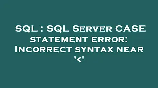 SQL SQL Server CASE statement error Incorrect syntax near