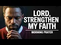 Heer, versterk mijn geloof als ik me zwak voel | Ochtendgebed