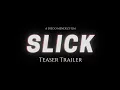 SLICK TEASER TRAILER